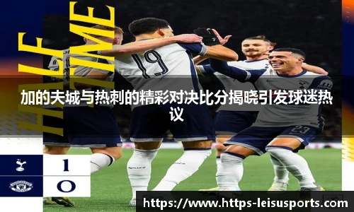 加的夫城与热刺的精彩对决比分揭晓引发球迷热议