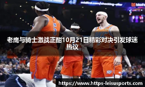 老鹰与骑士激战正酣10月21日精彩对决引发球迷热议